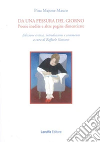Da una fessura del giorno. Poesie inedite e altre pagine dimenticate
