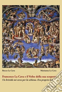 Francesco La Cava e il Volto della sua scoperta. Un brivido mi corse per la schiena. Era proprio lui! libro
