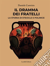 Il dramma dei fratelli. La storia di Eteocle e Polinice libro