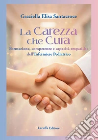 La carezza che cura. Formazione, competenze e capacità empatiche dell'infermiere pediatrico libro
