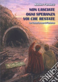 Non lasciate ogni speranza voi che restate. La Calabria non è l'inferno
