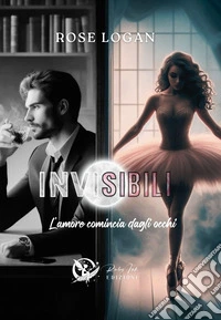 Invisibili. L'amore comincia dagli occhi libro