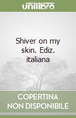 Shiver on my skin. Ediz. italiana libro