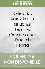 Kahooti... amo. Per la dirigenza tecnica. Concorso per Dirigenti Tecnici libro