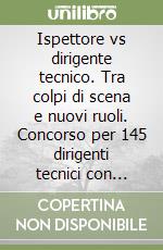 Ispettore vs dirigente tecnico. Tra colpi di scena e nuovi ruoli. Concorso per 145 dirigenti tecnici con funzioni ispettive libro