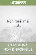 Non fossi mai nato libro