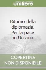 Ritorno della diplomazia. Per la pace in Ucraina libro