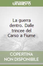 La guerra dentro. Dalle trincee del Carso a Fiume libro