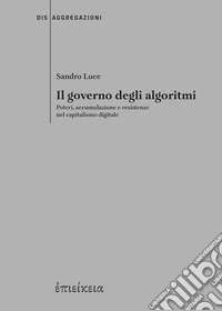 Il governo degli algoritmi. Poteri, accumulazione e resistenze nel capitalismo digitale libro