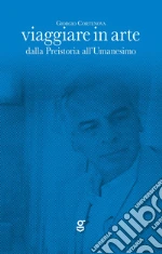 Viaggiare in arte. Dalla Preistoria all'Umanesimo libro