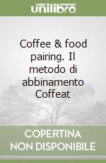 Coffee & food pairing. Il metodo di abbinamento Coffeat libro