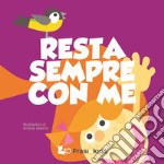 Resta sempre con me. Ediz. a colori libro