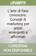 L'arte di farsi conoscere. Consigli di marketing per artisti emergenti e affermati libro
