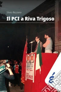 Il PCI a Riva Trigoso. Una grande storia locale libro