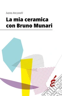 La mia ceramica con Bruno Munari libro