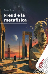 Freud e la metafisica. Saggio sui rapporti speculativi tra filosofia e psicoanalisi libro