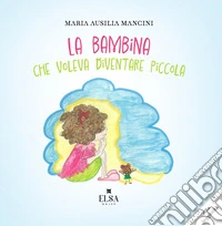 La bambina che voleva diventare piccola. Ediz. CAA libro