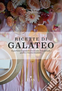 Ricette di Galateo. Il perfetto incontro tra ricette funzionali, gusto e buone maniere libro