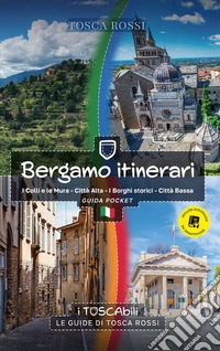 Bergamo itinerari. I colli e le mura-Città alta-I borghi storici-Città bassa. Guida pocket libro