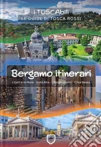 Bergamo itinerari. I colli e le mura-Città alta-I borghi storici-Città bassa libro