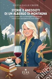 Storie e aneddoti di un albergo di montagna. Tutto quello che un'albergatrice avrebbe voluto non annotare sui suoi clienti