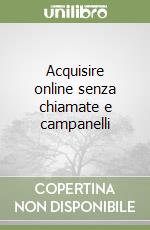 Acquisire online senza chiamate e campanelli libro