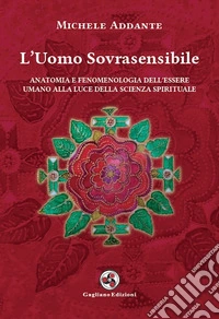 L'uomo sovrasensibile. Anatomia e fenomenologia dell'essere umano alla luce della scienza spirituale. Nuova ediz. libro