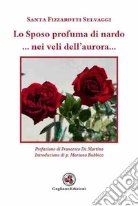 Lo sposo profuma di nardo... Nei veli dell'aurora... libro