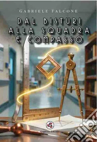 Dal bisturi alla squadra e compasso libro