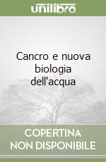 Cancro e nuova biologia dell'acqua libro