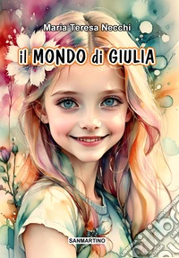Il mondo di Giulia. Ediz. illustrata libro