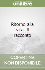 Ritorno alla vita. Il racconto libro