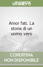 Amor fati. La storia di un uomo vero libro