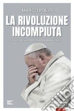 La rivoluzione incompiuta. La Chiesa dopo Papa Francesco libro