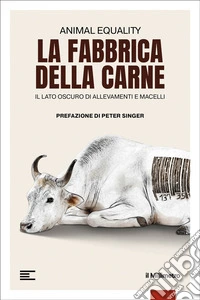 La fabbrica della carne. Il lato oscuro di allevamenti e macelli libro