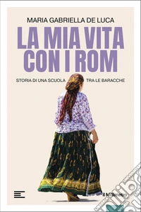 La mia vita con i Rom. Storia di una scuola tra le baracche libro
