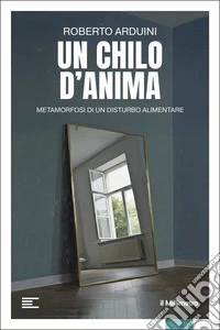 Un chilo d'anima. Metamorfosi di un disturbo alimentare libro