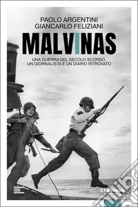 Malvinas. Una guerra del secolo scorso, un giornalista e un diario ritrovato libro