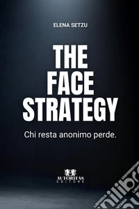 The face strategy. Chi resta anonimo perde libro