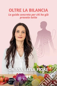 Oltre la bilancia. La guida concreta per chi ha già provato tutto libro