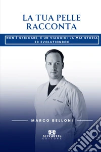 La tua pelle racconta. Non è skincare, è un viaggio: la mia storia e Evolutiondoc libro