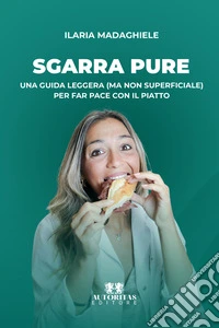 Sgarra pure. Una guida leggera (ma non superficiale) per far pace con il piatto libro