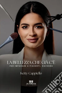 La bellezza che già c'è. Per imparare a piacerti, davvero libro