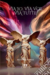 Via io, via voi, via tutte libro