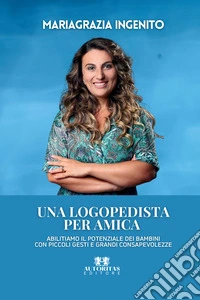 Una logopedista per amica. Abilitiamo il potenziale dei bambini con piccoli gesti e grandi consapevolezze