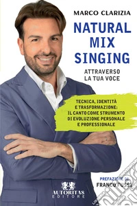 Natural mix singing. Attraverso la tua voce libro