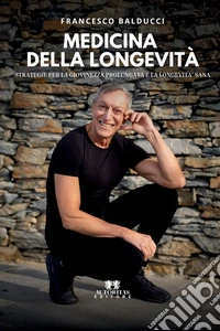Medicina della longevità. Strategie per la giovinezza prolungata e la longevità sana