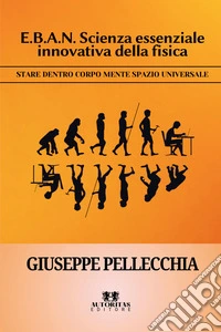 E.B.A.N. scienza essenziale innovativa della fisica. Stare dentro corpo mente spazio universale
