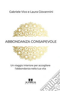 Abbondanza consapevole. Un viaggio interiore per accogliere l'abbondanza nella tua vita libro