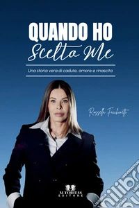 Quando ho scelto me. Una storia vera di cadute, amore e rinascita
